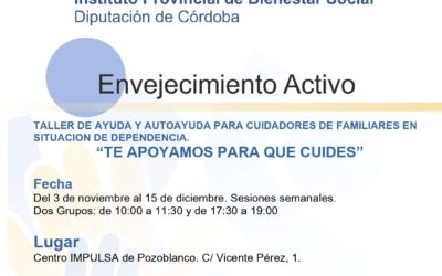 TALLER DE AYUDA Y AUTOAYUDA PARA CUIDADORES DE FAMILIARES EN SITUACIÓN DE DEPENDENCIA “TE APOYAMOS PARA QUE CUIDES” . Pozoblanco