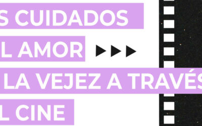 Los cuidados y el amor en la vejez a través del cine